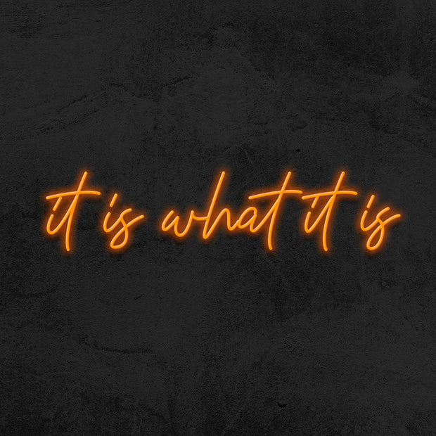 It is what it is - LED Neon Sign