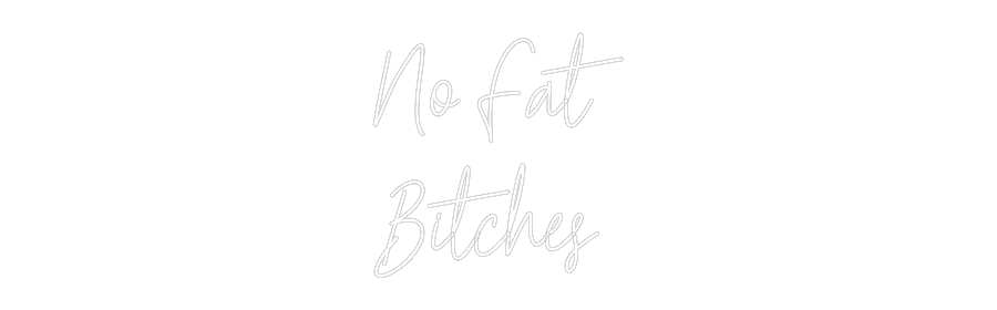 Create your Neon Sign No Fat
Bitches