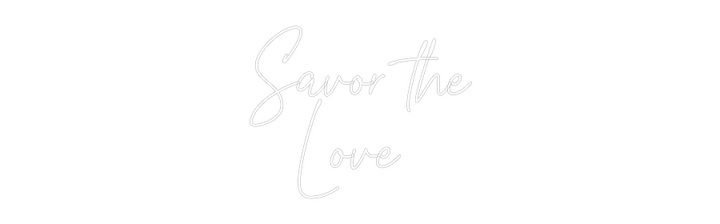 Create your Neon Sign Savor the
Lo...