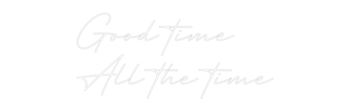 Create your Neon Sign Good time 
A...