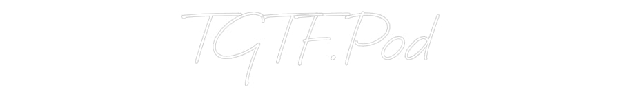 Create your Neon Sign TGTF.Pod