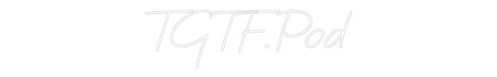Create your Neon Sign TGTF.Pod
