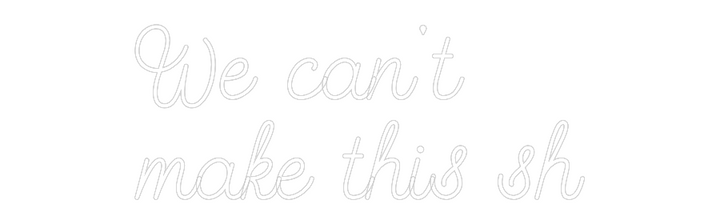 Create your Neon Sign We can't
mak...
