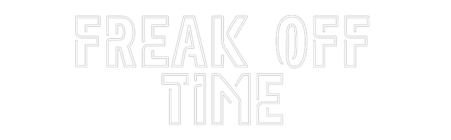 Create your Neon Sign FREAK OFF
TIME