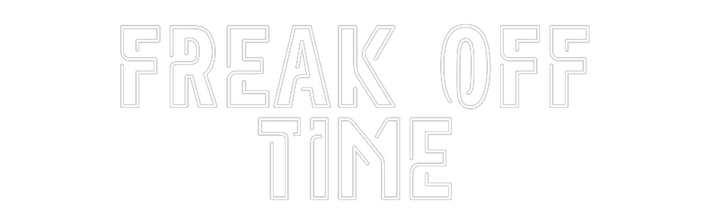 Create your Neon Sign FREAK OFF
TIME