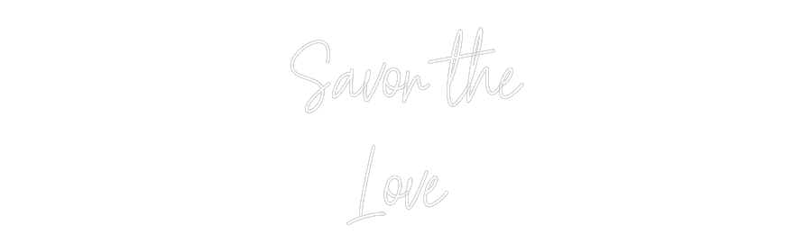 Create your Neon Sign Savor the
Lo...