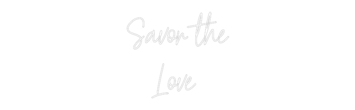 Create your Neon Sign Savor the
Lo...