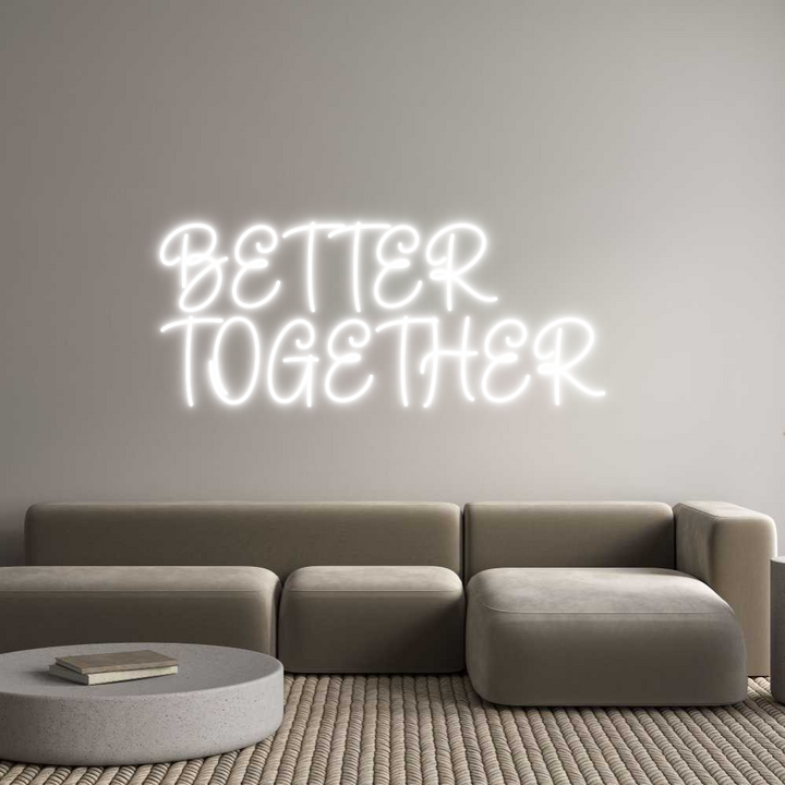 Create your Neon Sign BETTER 
TOGE...