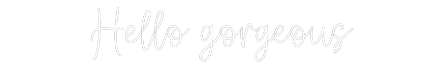 Create your Neon Sign Hello gorgeous