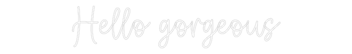 Create your Neon Sign Hello gorgeous