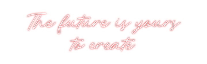 Create your Neon Sign The future is...