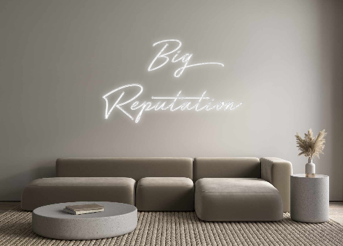 Create your Neon Sign Big 
Reputation - MK Neon