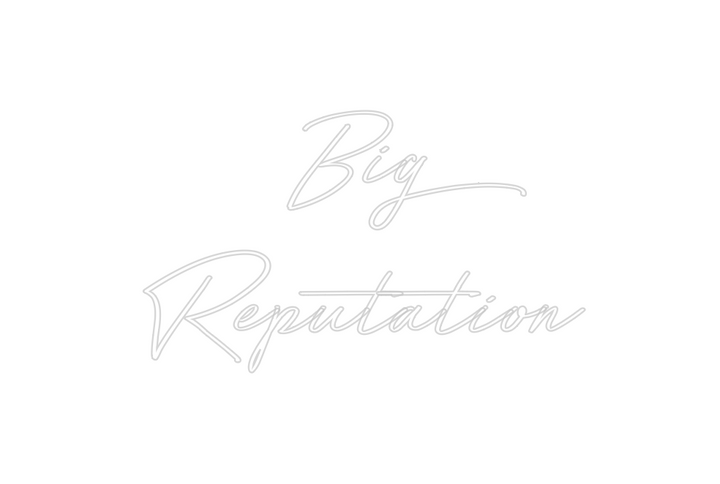 Create your Neon Sign Big 
Reputation - MK Neon