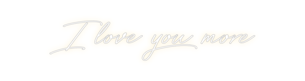 Create your Neon Sign I love you more