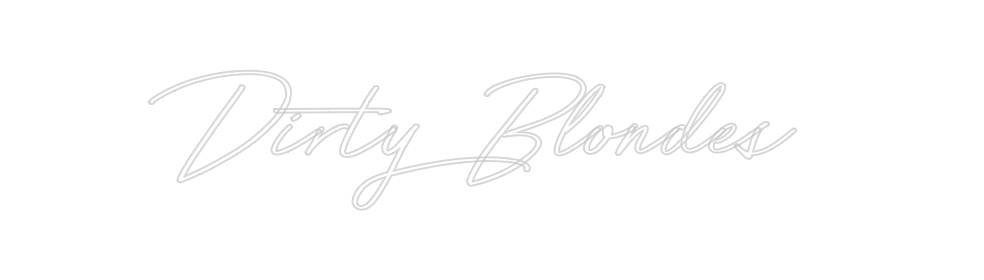 Create your Neon Sign Dirty Blondes