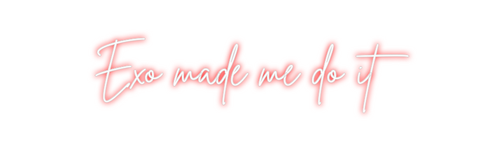 Create your Neon Sign Exo made me d...
