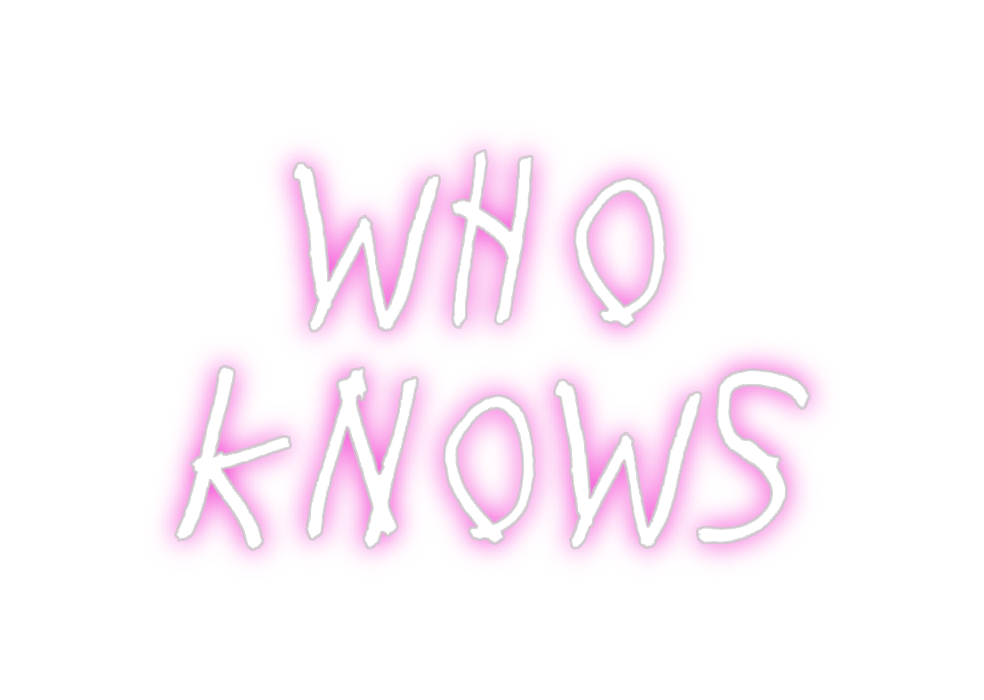 Create your Neon Sign Who
Knows