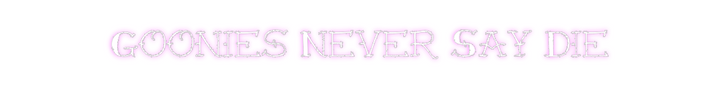 Create your Neon Sign Goonies Never...