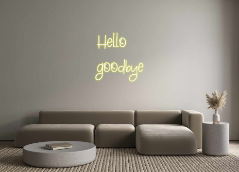 Create your Neon Sign Hello
goodbye