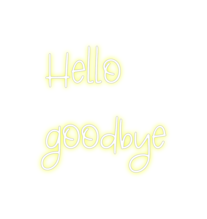 Create your Neon Sign Hello
goodbye