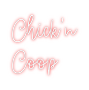Create your Neon Sign Chick’n 
Coop