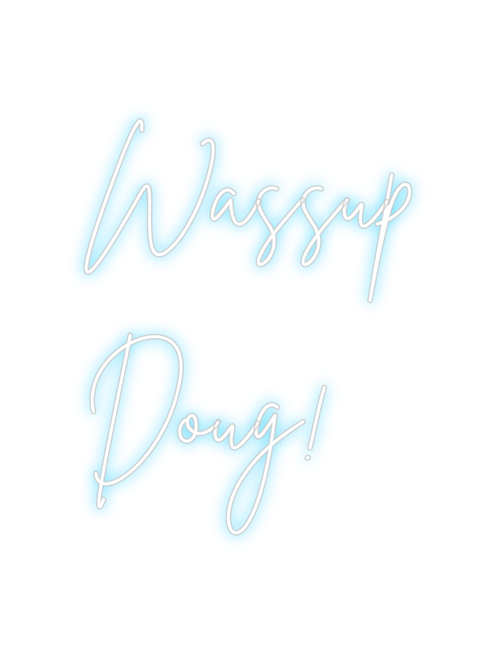 Create your Neon Sign Wassup
Doug!
