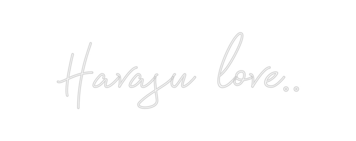 Create your Neon Sign Havasu love..