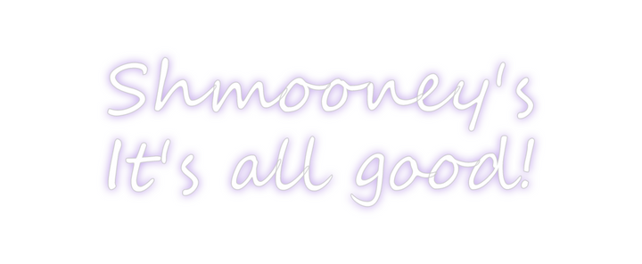 Create your Neon Sign Shmooney's
It...