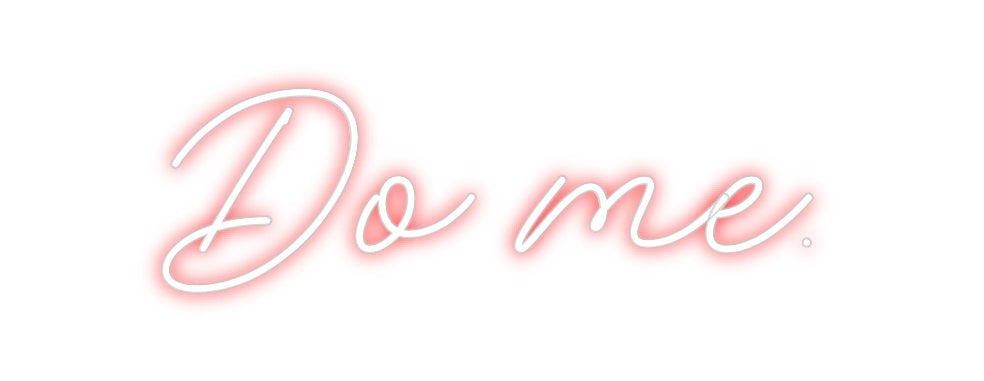 Create your Neon Sign Do me. - MK Neon