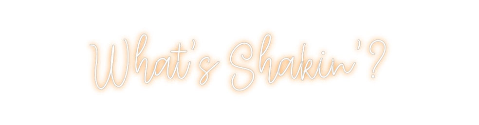 Create your Neon Sign What’s Shakin’?