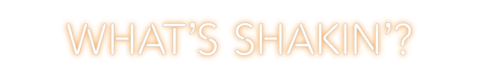 Create your Neon Sign What’s Shakin’?