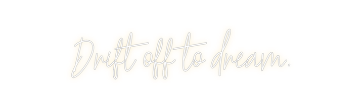 Create your Neon Sign Drift off to ...