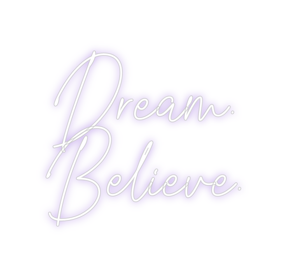 Create your Neon Sign Dream.
Believe.