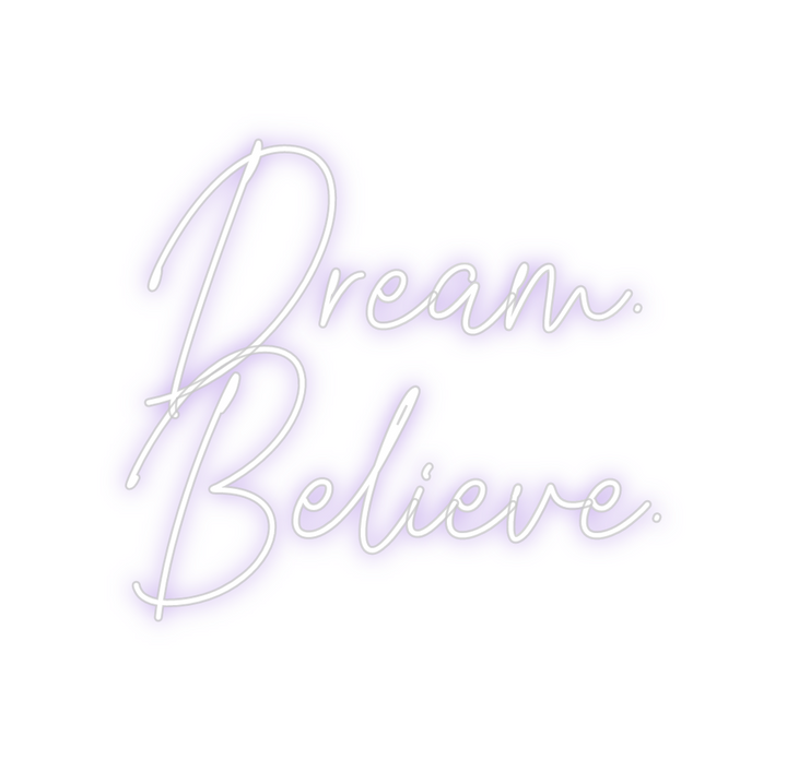 Create your Neon Sign Dream.
Believe.