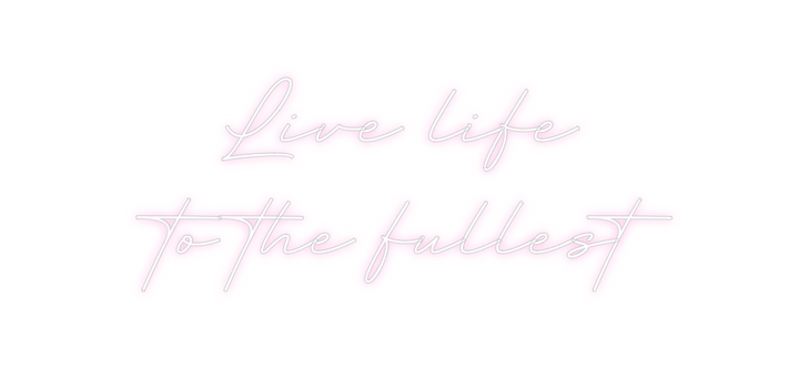 Create your Neon Sign Live life 
t...