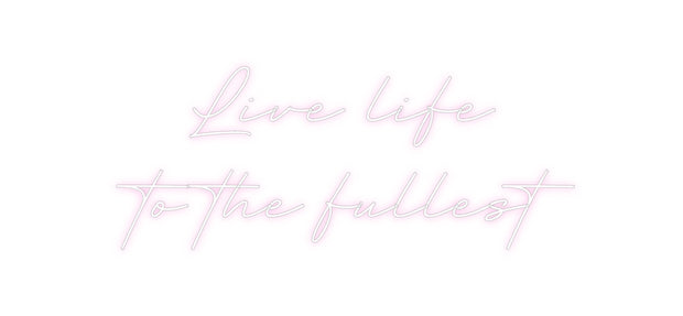 Create your Neon Sign Live life 
t...