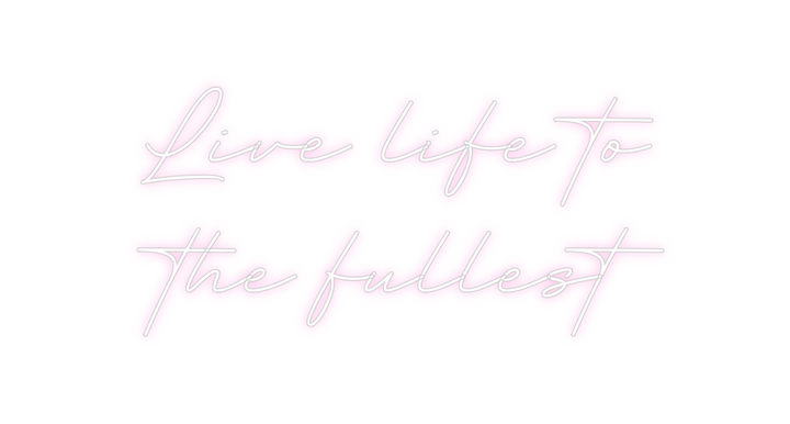 Create your Neon Sign Live life to ...