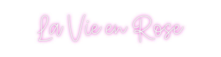 Create your Neon Sign La Vie en Rose