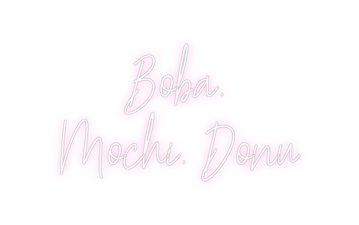 Create your Neon Sign Boba.
Mochi....