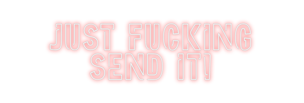 Create your Neon Sign Just fucking...