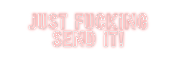 Create your Neon Sign Just fucking...