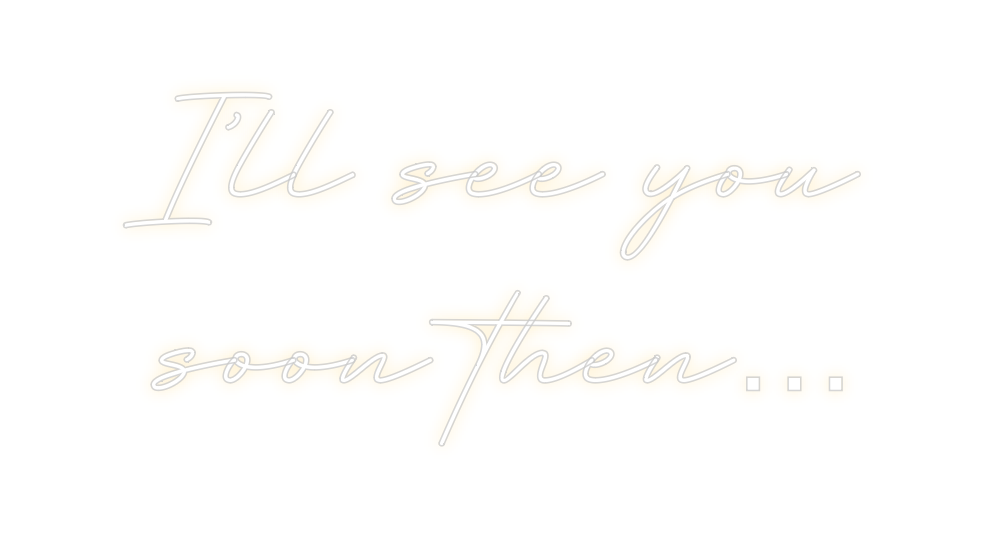 Create your Neon Sign I’ll see you ... - MK Neon