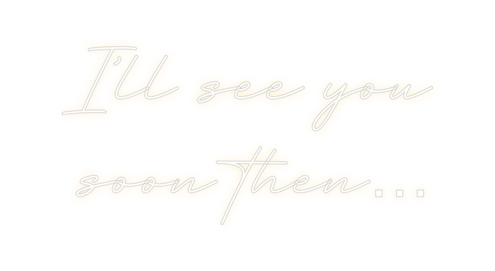 Create your Neon Sign I’ll see you ... - MK Neon