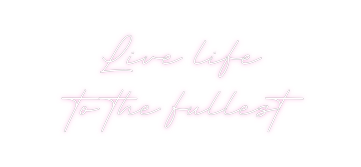 Create your Neon Sign Live life 
t...