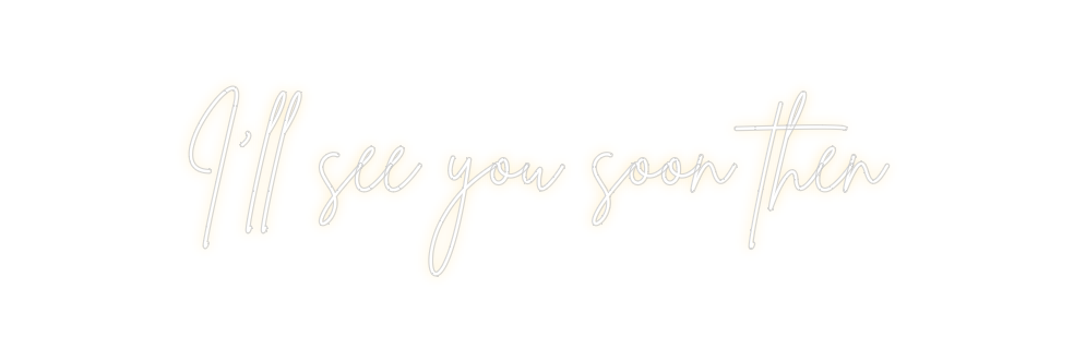 Create your Neon Sign I’ll see you ...
