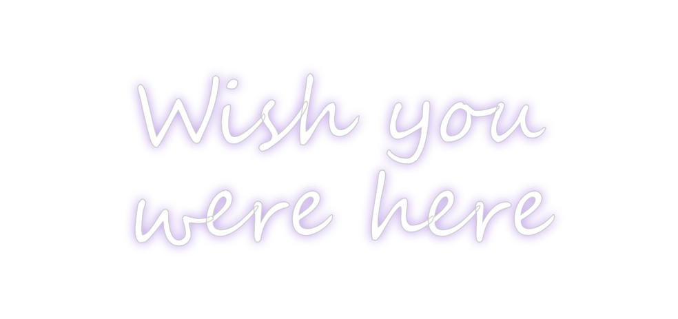Create your Neon Sign Wish you
wer...