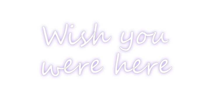 Create your Neon Sign Wish you
wer...