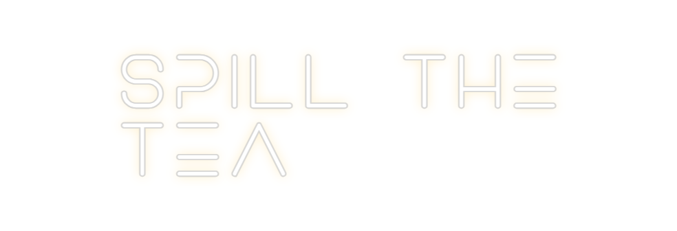 Create your Neon Sign Spill the
Tea