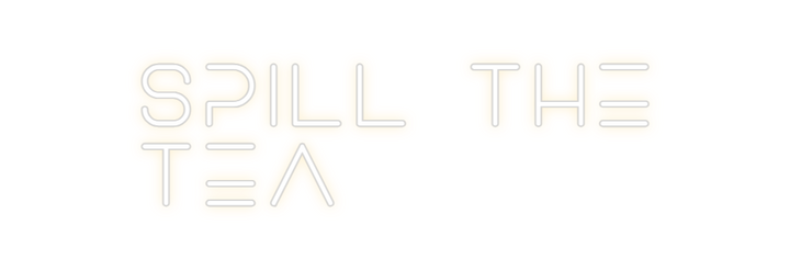 Create your Neon Sign Spill the
Tea