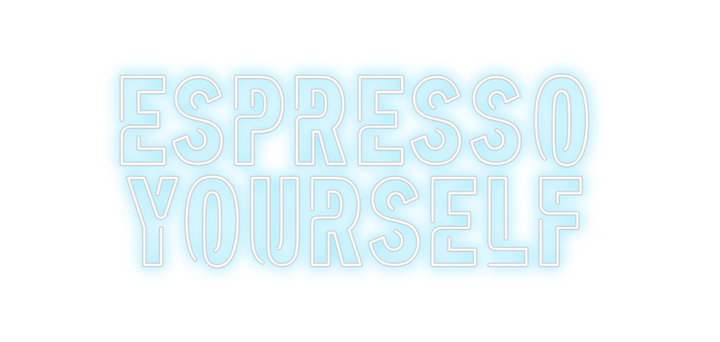 Create your Neon Sign ESPRESSO 
YO...